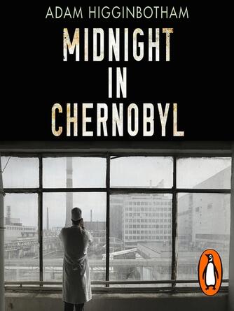 Adam Higginbotham: Midnight in Chernobyl : The Untold Story of the World's Greatest Nuclear Disaster