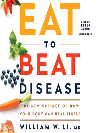 William W. Li: Eat to Beat Disease : The New Science of How Your Body Can Heal Itself