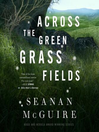 Seanan McGuire: Across the Green Grass Fields : Wayward Children Series, Book 6