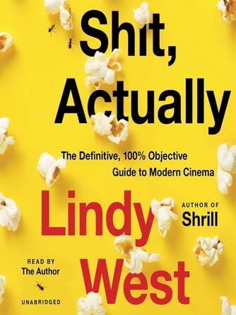Lindy West: Shit, Actually : The Definitive, 100% Objective Guide to Modern Cinema