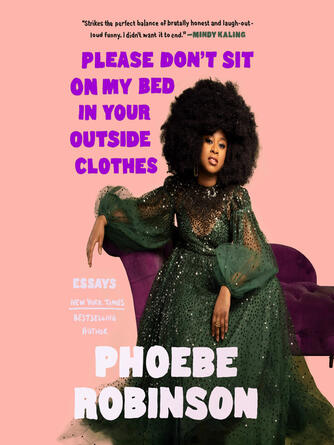 Phoebe Robinson: Please Don't Sit on My Bed in Your Outside Clothes : Essays
