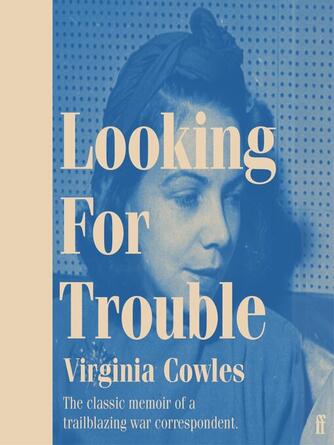 Virginia Cowles: Looking for Trouble : 'One of the truly great war correspondents: magnificent.' (Antony Beevor)