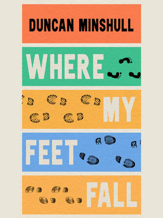 Duncan Minshull: Where My Feet Fall : Going for a Walk in Twenty Stories
