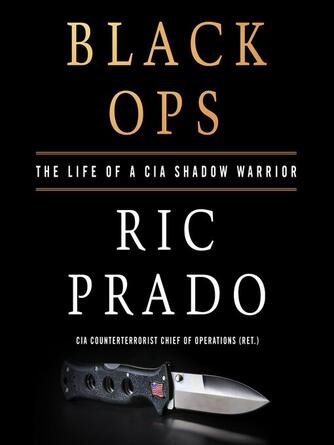Ric Prado: Black Ops : The Life of a CIA Shadow Warrior