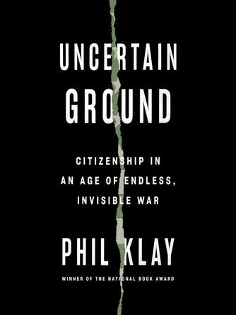 Phil Klay: Uncertain Ground : Citizenship in an Age of Endless, Invisible War