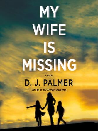 D.J. Palmer: My Wife Is Missing : A Novel