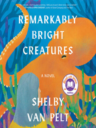 Shelby Van Pelt: Remarkably Bright Creatures : A Novel