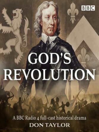 Don Taylor: Cromwell vs the Crown: God's Revolution : A BBC Radio 4 full-cast historical drama