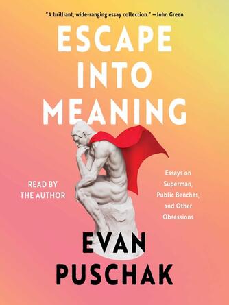 Evan Puschak: Escape into Meaning : Essays on Superman, Public Benches, and Other Obsessions