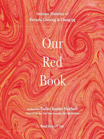 Rachel Kauder Nalebuff: Our Red Book : Intimate Histories of Periods, Growing & Changing