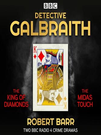 Robert barr: Detective Galbraith: The King of Diamonds / The Midas Touch : 2 BBC Radio crime dramas