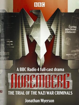 Jonathan Myerson: Nuremberg: The Trial of the Nazi War Criminals : A BBC Radio 4 full-cast drama