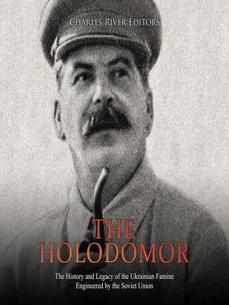 Charles River Editors: The Holodomor : The History and Legacy of the Ukrainian Famine Engineered by the Soviet Union