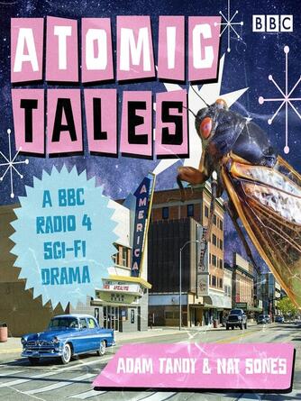 Adam Tandy: Atomic Tales : A BBC Radio 4 Sci-Fi drama