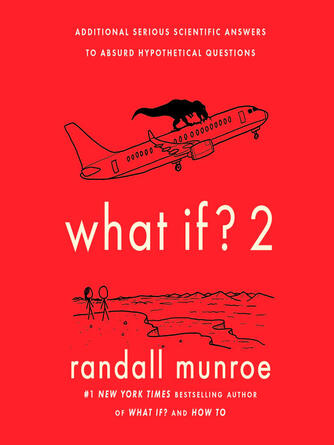 Randall Munroe: What If? 2 : Additional Serious Scientific Answers to Absurd Hypothetical Questions