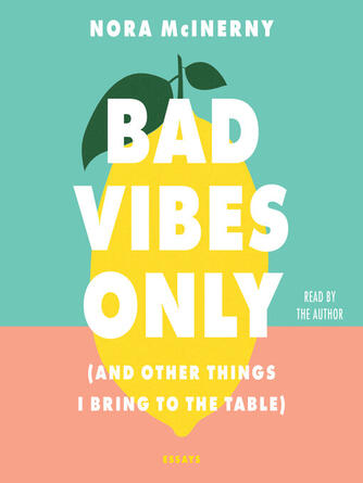 Nora McInerny: Bad Vibes Only : (and Other Things I Bring to the Table)