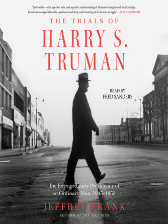 Jeffrey Frank: The Trials of Harry S. Truman : The Extraordinary Presidency of an Ordinary Man, 1945-1953