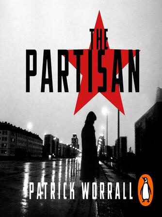 Patrick Worrall: The Partisan : The explosive debut thriller for fans of Robert Harris and Charles Cumming