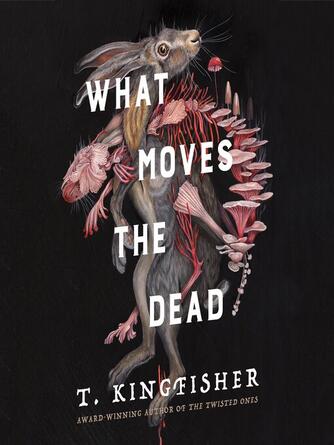 T Kingfisher: What Moves the Dead