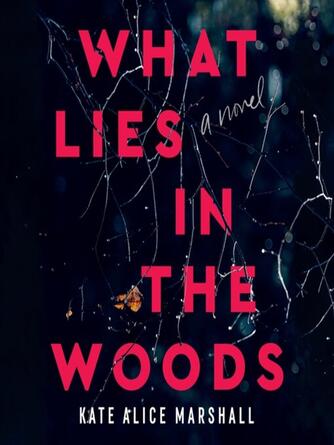 Kate Alice Marshall: What Lies in the Woods : A Novel