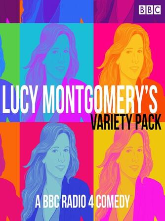 Lucy Montgomery: Lucy Montgomery's Variety Pack : A BBC Radio 4 comedy