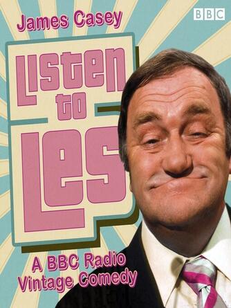 James Casey: Listen to Les : A BBC Radio 4 vintage comedy