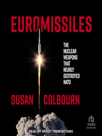 Susan Colbourn: Euromissiles : The Nuclear Weapons That Nearly Destroyed NATO