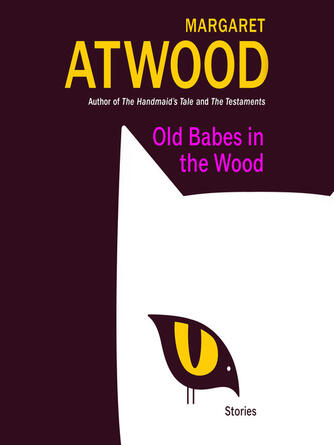 Margaret Atwood: Old Babes in the Wood : Stories