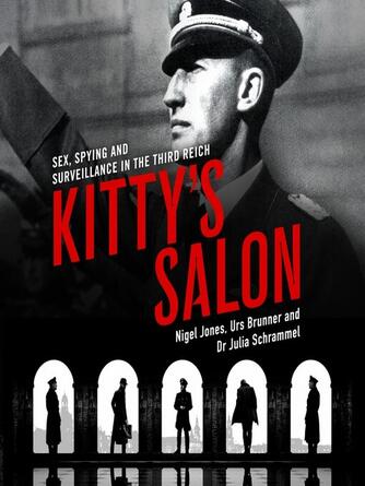 Nigel Jones: Kitty's Salon : Sex, Spying and Surveillance in the Third Reich