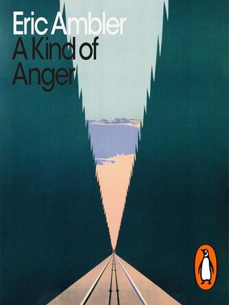 Eric Ambler: A Kind of Anger