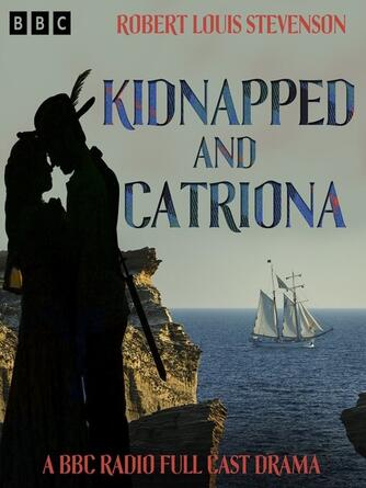 Robert Louis Stevenson: Kidnapped and Catriona : A BBC Radio Full Cast Dramatisation