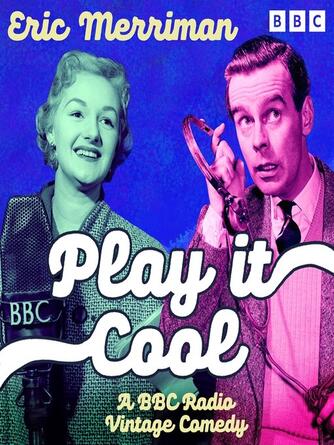 Eric Merriman: Play it Cool : A Vintage BBC Radio 4 Comedy