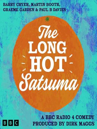 Barry Cryer: The Long Hot Satsuma : A BBC Radio 4 Comedy Produced by Dirk Maggs