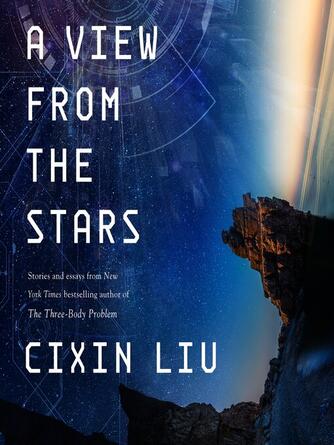 Cixin Liu: A View from the Stars : Stories and Essays