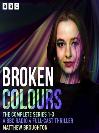 Matthew Broughton: Broken Colours: The Complete Series 1-3