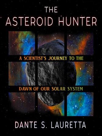 Dante Lauretta: The Asteroid Hunter : A Scientist's Journey to the Dawn of our Solar System