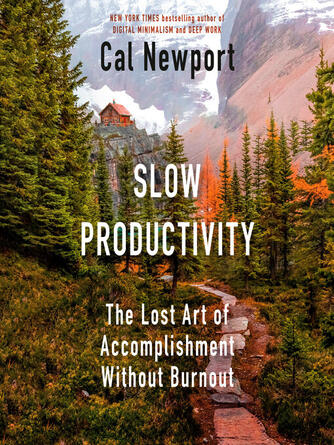 Cal Newport: Slow Productivity : The Lost Art of Accomplishment Without Burnout