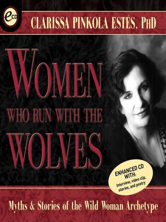 Clarissa Pinkola Estés: Women Who Run With the Wolves : Myths and Stories of the Wild Woman Archetype