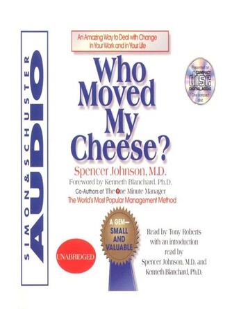 Spencer Johnson: Who Moved My Cheese : An Amazing Way To Deal With Change In Your Work And In Your Life