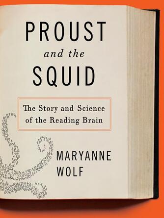 Maryanne Wolf: Proust and the Squid : The Story and Science of the Reading Brain