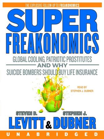 Steven D. Levitt: SuperFreakonomics : Global Cooling, Patriotic Prostitutes, and Why Suicide Bombers Should Buy Life Insurance