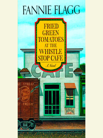 Fannie Flagg: Fried Green Tomatoes at the Whistle Stop Cafe