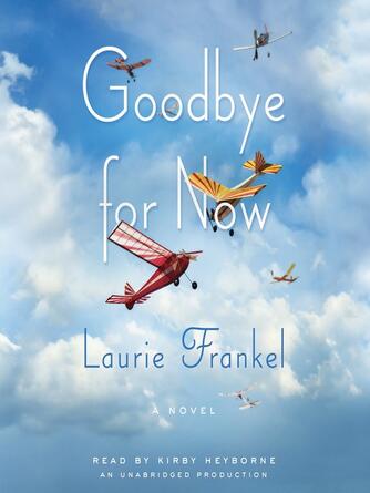 Laurie Frankel: Goodbye for Now : A Novel