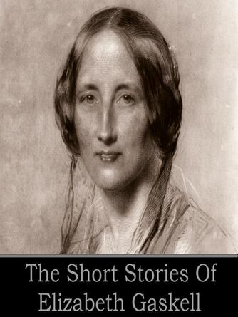 Elizabeth Gaskell: Elizabeth Gaskell : The Short Stories