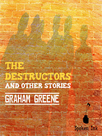Graham Greene: The Destructors and Other Stories
