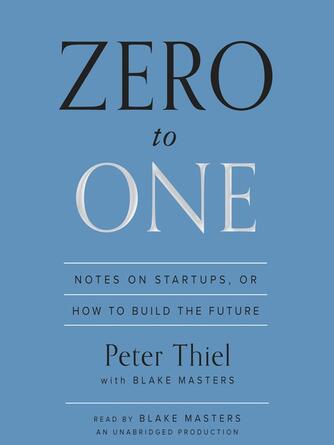 Peter Thiel: Zero to One : Notes on Startups, or How to Build the Future