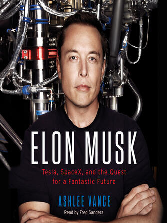 Ashlee Vance: Elon Musk : Tesla, SpaceX, and the Quest for a Fantastic Future