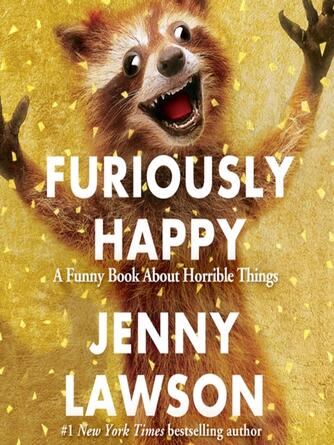 Jenny Lawson: Furiously Happy : A Funny Book About Horrible Things