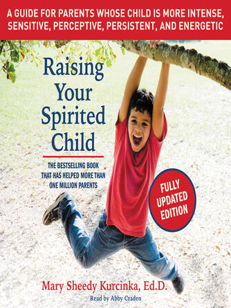 Mary Sheedy Kurcinka: Raising Your Spirited Child : A Guide for Parents Whose Child Is More Intense, Sensitive, Perceptive, Persistent, and Energetic