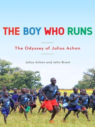 John Brant: The Boy Who Runs : The Odyssey of Julius Achon